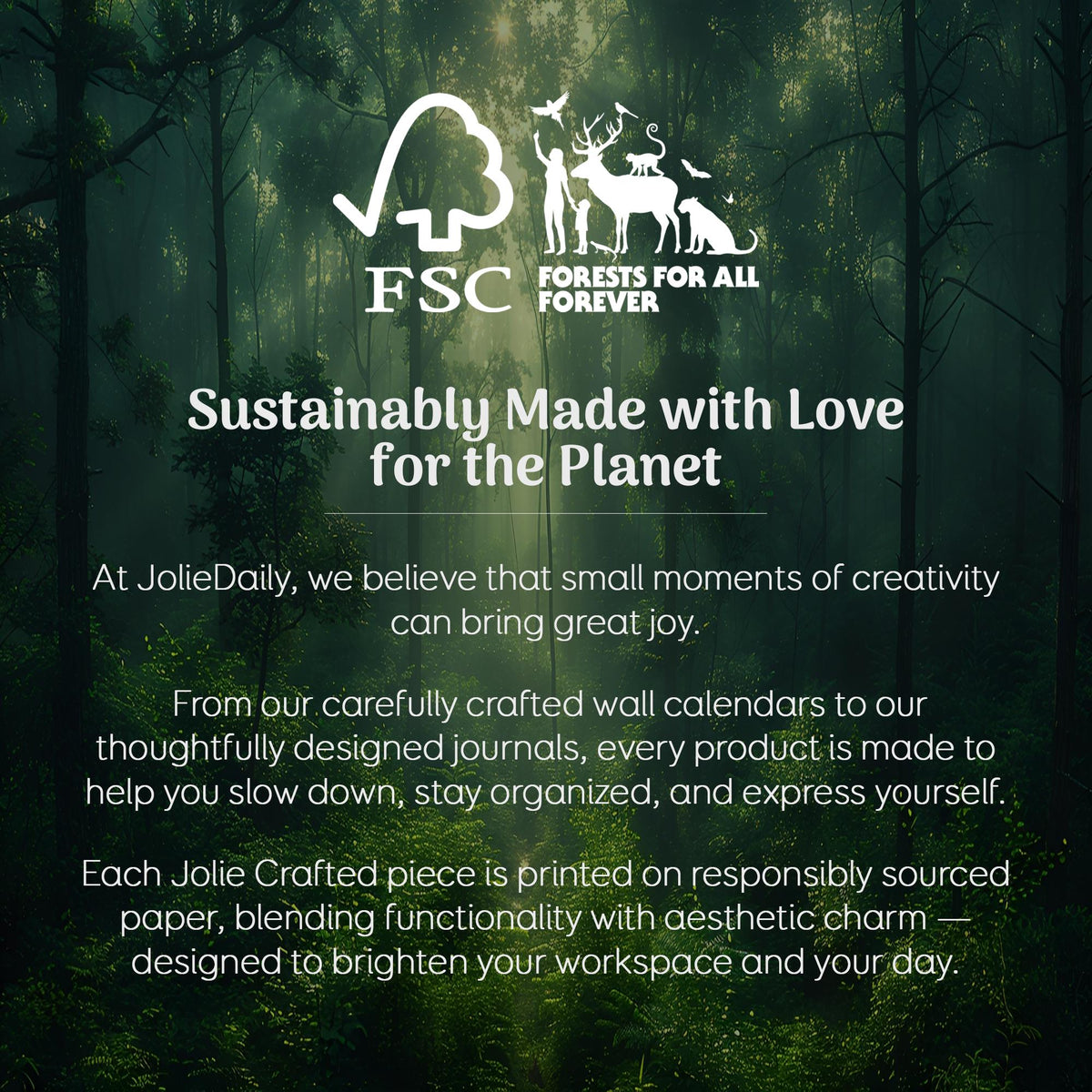 May include: Image with a forest backdrop featuring the FSC logo and the text "FORESTS FOR ALL FOREVER." The text "Sustainably Made with Love for the Planet" is displayed. Additional text describes the brand's commitment to creativity and responsibly sourced paper.