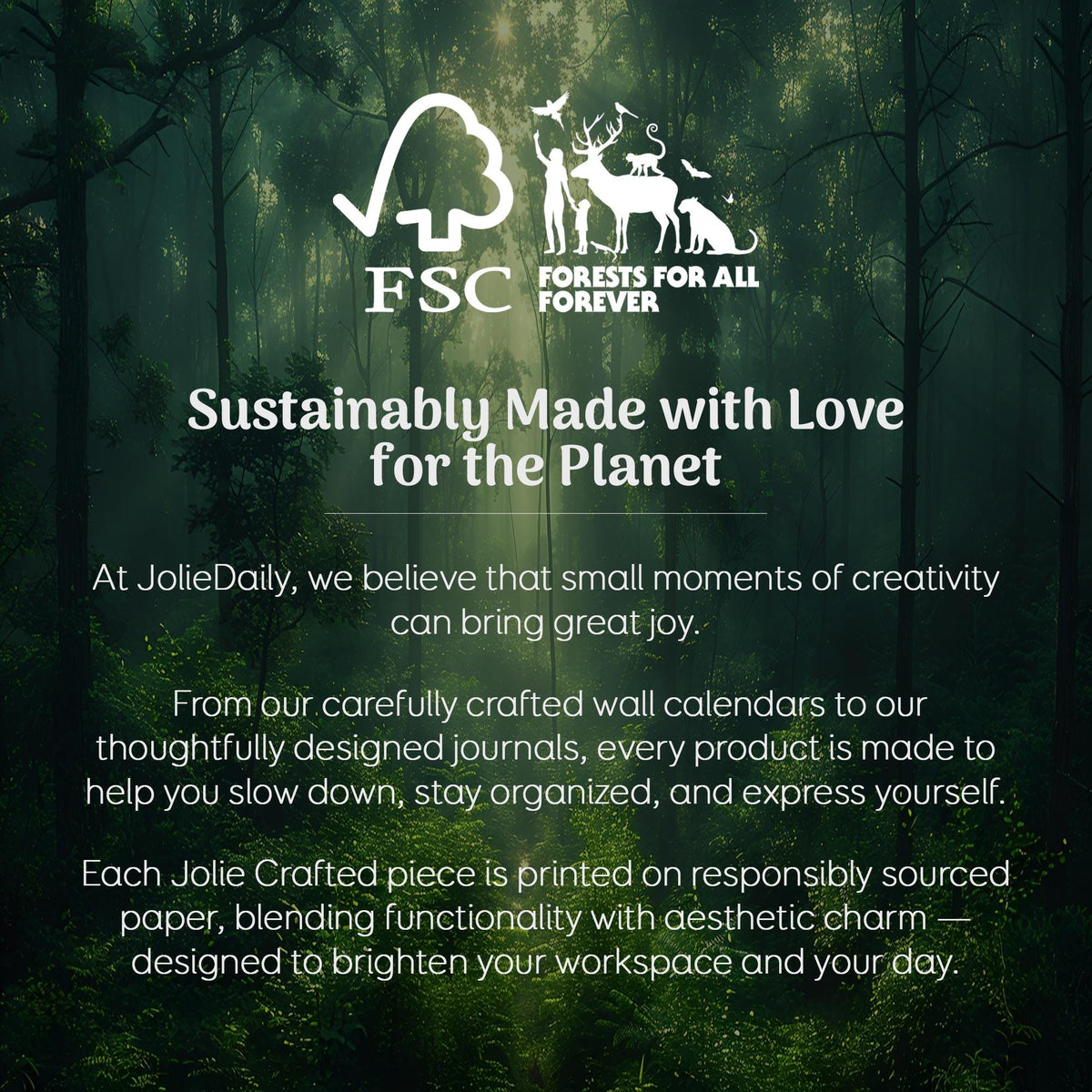 May include: Image with a forest backdrop featuring the FSC logo and the text "FORESTS FOR ALL FOREVER." The text "Sustainably Made with Love for the Planet" is displayed. Additional text describes the brand's commitment to creativity and responsibly sourced paper.