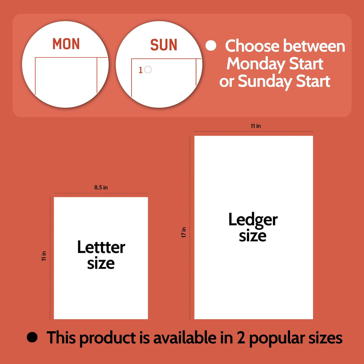 May include: An orange graphic showing two calendar options: Monday or Sunday start. It also shows two paper sizes: Letter size (8.5 x 11 inches) and Ledger size (11 x 17 inches). The text says, "This product is available in 2 popular sizes."